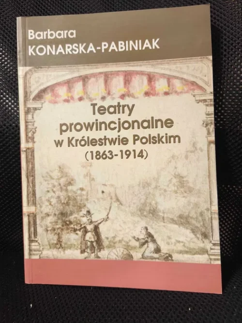 Barbara Konarska-Pabiniak - Teatry prowincjonalne w Królestwie Polskim