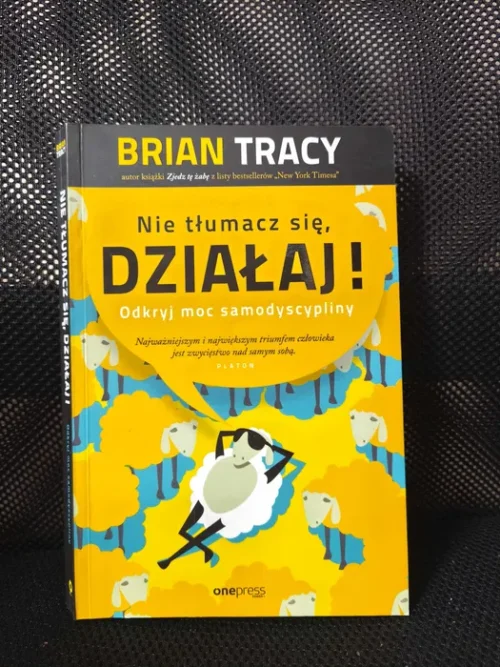 Brian Tracy - "Nie tłumacz się, DZIAŁAJ! Odkryj moc samodyscypliny"